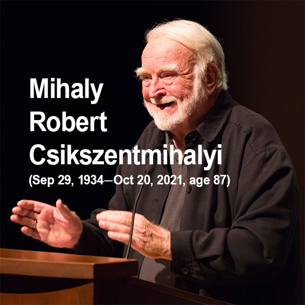 Mihaly Robert Csikszentmihalyi (Sep 29, 1934–Oct 20, 2021, age 87)