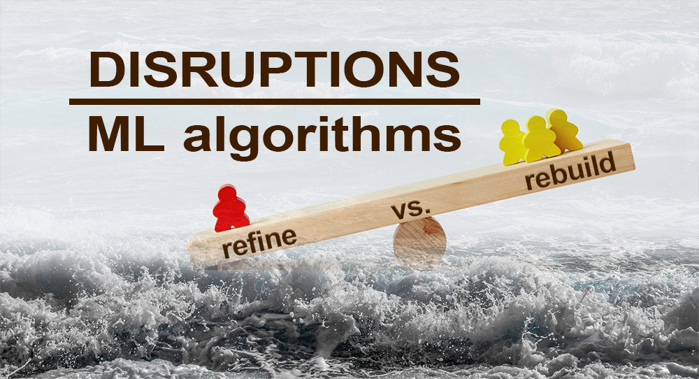Refine or Rebuild: When Your ML Algorithms are Under Disruption -CMSWire